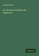 Cover-Bild zum Titel 'Der deutsche Professor der Gegenwart' von 'Johannes Flach'