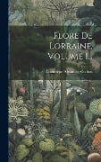 Flore De Lorraine, Volume 1... - Dominique Alexandre Godron