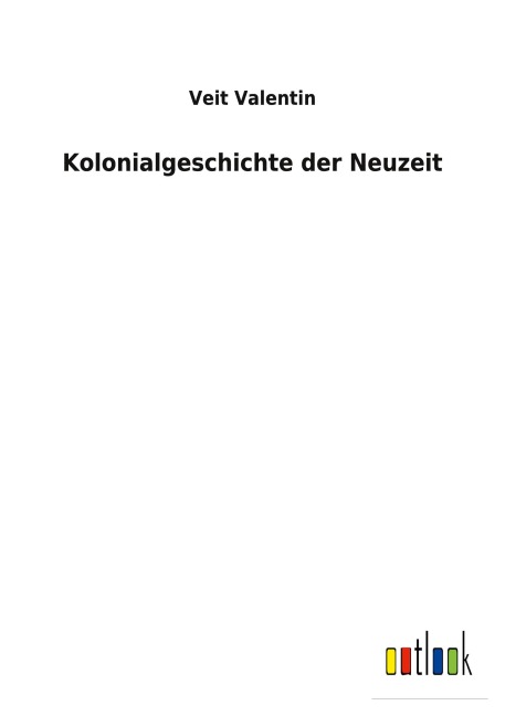 Kolonialgeschichte der Neuzeit - Veit Valentin