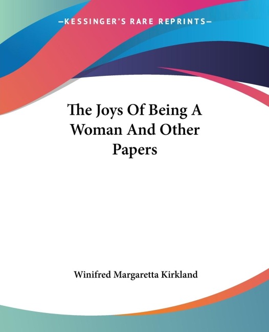 The Joys Of Being A Woman And Other Papers - Winifred Margaretta Kirkland