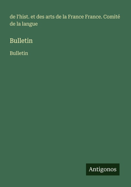 Bulletin - de l'hist. et des arts de la France France. Comité de la langue