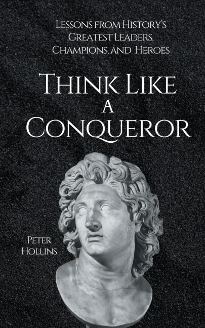 Think Like a Conqueror - Peter Hollins