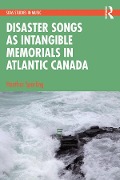 Cover-Bild zum Titel 'Disaster Songs as Intangible Memorials in Atlantic Canada' von 'Heather Sparling'