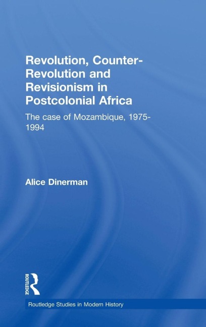Revolution, Counter-Revolution and Revisionism in Postcolonial Africa - Alice Dinerman