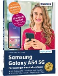 Samsung Galaxy A54 5G - Für Einsteiger ohne Vorkenntnisse - Anja Schmid, Andreas Lehner