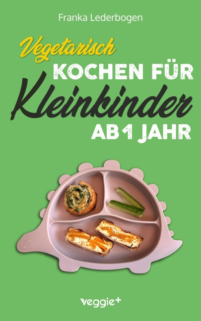 Vegetarisch kochen für Kleinkinder ab 1 Jahr - Franka Lederbogen