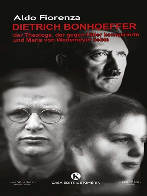 Dietrich Bonhoeffer, der Theologe, der gegen Hitler konspirierte und Maria von Wedemeyer liebte - Aldo Fiorenza