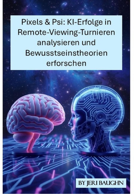 Pixels & Psi: Analyse des Erfolgs von KI bei Fernwahrnehmungswettbewerben und Erforschung von Bewusstseinstheorien - Jeri Baughn