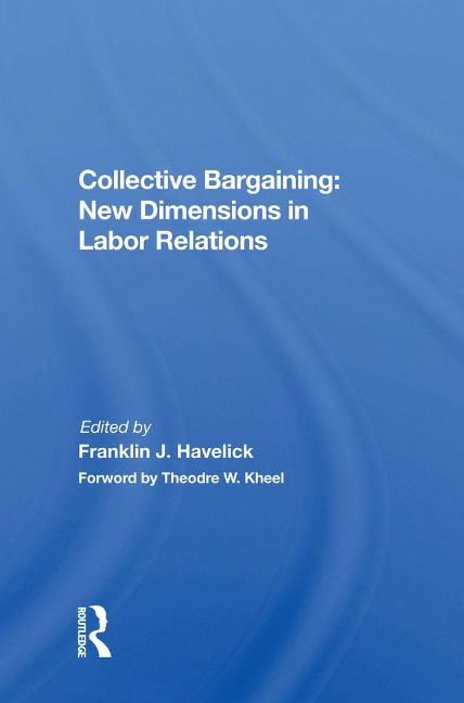 Collective Bargaining: New Dimensions in Labor Relations - Franklin J. Havelick