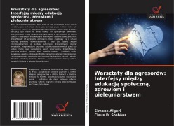 Cover-Bild zum Titel 'Warsztaty dla agresorów: Interfejsy mi¿dzy edukacj¿ spo¿eczn¿, zdrowiem i piel¿gniarstwem' von 'Simone Algeri, Claus D. Stobäus'