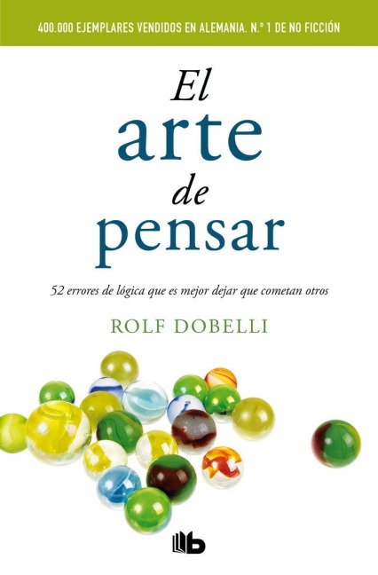 El arte de pensar : 52 errores de lógica que es mejor dejar que cometan otros - Rolf Dobelli