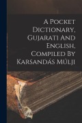 Cover-Bild zum Titel 'A Pocket Dictionary, Gujarati And English, Compiled By Karsandás Múlji' von 'Anonymous'