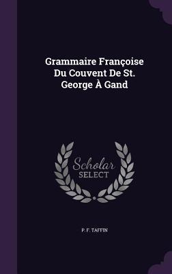 Grammaire Françoise Du Couvent De St. George À Gand - P F Taffin