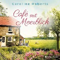Café mit Meerblick (ungekürzt) - Caroline Roberts