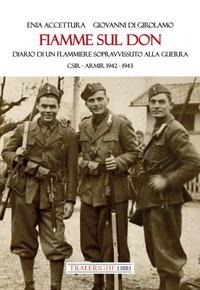 Fiamme sul Don. Diario di flammiere sopravvissuto alla guerra. CSIR-ARMIR 1942-1943 - Enia Accettura, Giovanni Di Girolamo