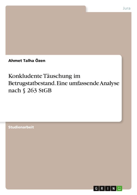 Konkludente Täuschung im Betrugstatbestand. Eine umfassende Analyse nach § 263 StGB - Ahmet Talha Özen