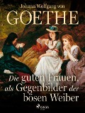 Cover-Bild zum Titel 'Die guten Frauen, als Gegenbilder der bösen Weiber' von 'Johann Wolfgang von Goethe'