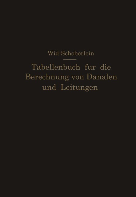 Tabellenbuch für die Berechnung von Kanälen und Leitungen sowie die Feststellung ihrer Durchflußgeschwindigkeiten,Durchflußmengen und Durchflußhöhen, der Konstruktion der Lichtprofile mit ihren Leistungs- und Geschwindigkeitskurven, der Profilinhalte, Profilumfänge und hydraulischen Radien - O. Schöberlein, E. Wild