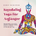 Cover-Bild zum Titel 'Kundalini Yoga für Anfänger: Wie Sie mit Chakra Yoga Schritt für Schritt Ihre Lebensenergie erhöhen, Ihr Bewusstsein steigern und innere Heilung erfahren' von 'Maria Dahlmann'