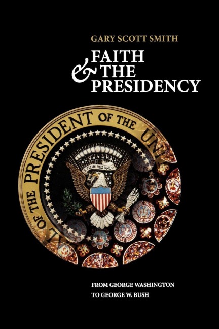 Faith and the Presidency - Gary Scott Smith