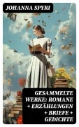 Cover-Bild zum Titel 'Gesammelte Werke: Romane + Erzählungen + Briefe + Gedichte' von 'Johanna Spyri'