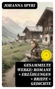 Cover-Bild zum Titel 'Gesammelte Werke: Romane + Erzählungen + Briefe + Gedichte' von 'Johanna Spyri'