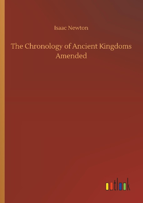 The Chronology of Ancient Kingdoms Amended - Isaac Newton