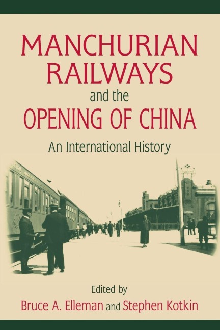 Manchurian Railways and the Opening of China - Bruce Elleman, Stephen Kotkin