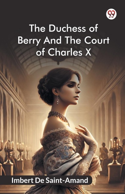 The Duchess Of Berry And The Court Of Charles X - Imbert De Saint-Amand