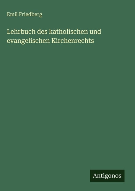 Lehrbuch des katholischen und evangelischen Kirchenrechts - Emil Friedberg