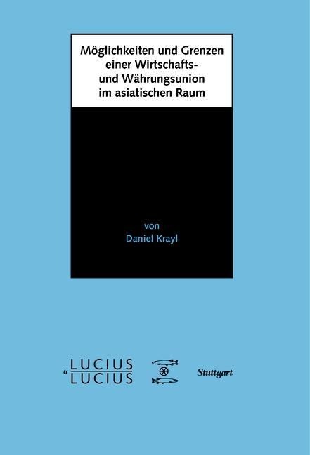 Möglichkeiten und Grenzen einer Wirtschafts- und Währungsunion im asiatischen Raum - Daniel Krayl