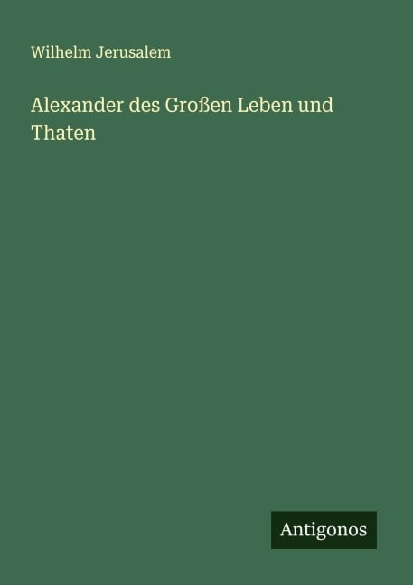 Alexander des Großen Leben und Thaten - Wilhelm Jerusalem