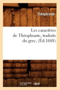 Les Caractères de Théophraste, Traduits Du Grec, (Éd.1688) - Théophraste