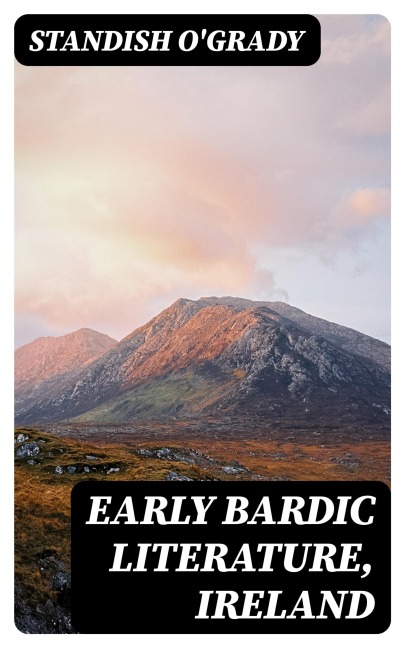Early Bardic Literature, Ireland - Standish O'Grady