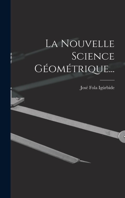 La Nouvelle Science Géométrique... - José Fola Igúrbide