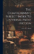 The Comprehensive Subject Index To Universal Prose Fiction - Zella Allen Dixson