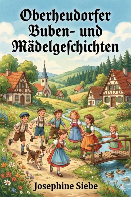 Oberheudorfer Buben- und Mädelgeschichten: Sechszehn heitere Erzählungen - Josephine Siebe