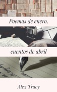 Cover-Bild zum Titel 'Poemas de enero, cuentos de abril' von 'Alex Tracy'