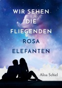 Cover-Bild zum Titel 'Wir sehen die fliegenden rosa Elefanten' von 'Alisa Schiel'