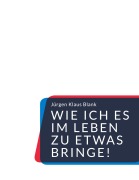 Cover-Bild zum Titel 'Wie ich es im Leben zu etwas bringe!' von 'Jürgen Klaus Blank'
