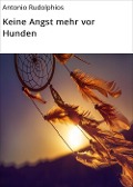 Cover-Bild zum Titel 'Keine Angst mehr vor Hunden' von 'Antonio Rudolphios'