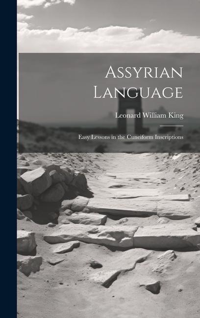 Assyrian Language: Easy Lessons in the Cuneiform Inscriptions - Leonard William King