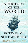 Cover-Bild zum Titel 'A History of the World in Twelve Shipwrecks' von 'David Gibbins'