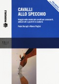 Cavalli allo specchio. Viaggio nella mente dei cavalli per conoscerli, addestrarli e gestirli in scuderia - Paolo Baragli, Marco Pagliai