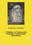 Cover-Bild zum Titel 'L'Église, le Souverain Pontife, Catéchisme Raisonné' von 'Antonin Maurel'