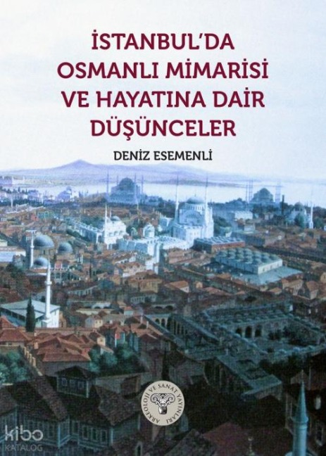Istanbulda Osmanli Mimarisi ve Hayatina Dair Düsünceler - Deniz Esemenli