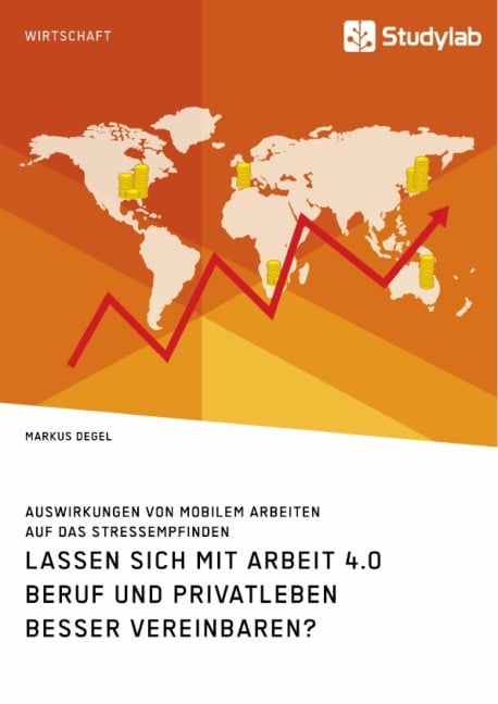 Lassen sich mit Arbeit 4.0 Beruf und Privatleben besser vereinbaren? Auswirkungen von mobilem Arbeiten auf das Stressempfinden - Markus Degel