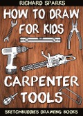 How to Draw for Kids : Carpenter Tools - Richard Sparks
