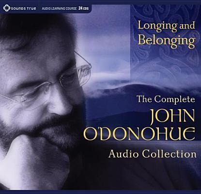 Longing and Belonging: The Complete John O'Donohue Audio Collection - John O'Donohue