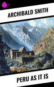 Cover-Bild zum Titel 'Peru as It Is' von 'Archibald Smith'